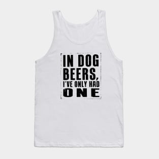 In Dog Beers, Ive had one... Tank Top